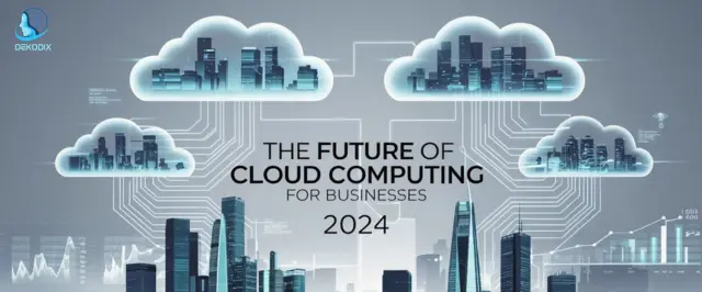 The Future of Cloud Computing for Businesses 2024