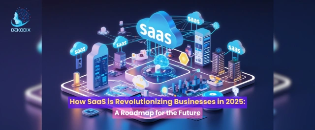 How SaaS is Revolutionizing Businesses in 2025: A Roadmap for the Future - Dekodix